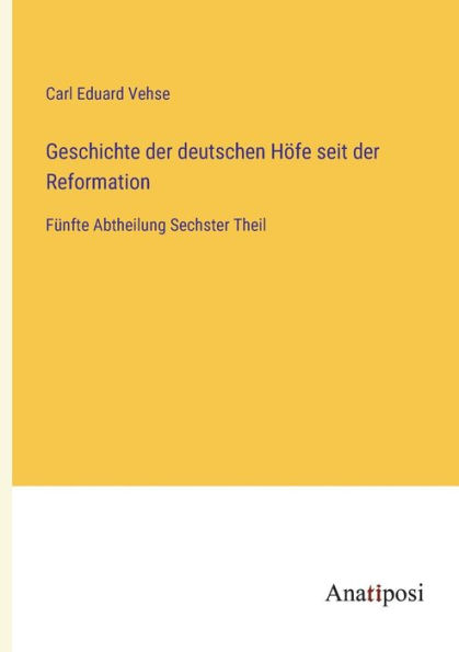 Geschichte der deutschen Höfe seit Reformation: Fünfte Abtheilung Sechster Theil