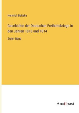 Geschichte der Deutschen Freiheitskriege den Jahren 1813 und 1814: Erster Band