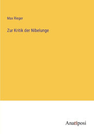 Title: Zur Kritik der Nibelunge, Author: Max Rieger