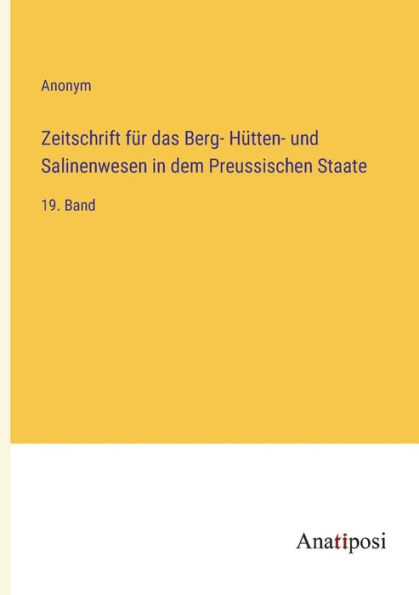 Zeitschrift für das Berg- Hütten- und Salinenwesen dem Preussischen Staate: 19. Band