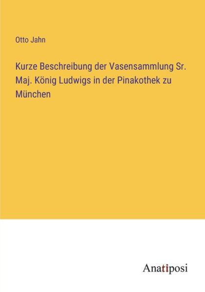 Kurze Beschreibung der Vasensammlung Sr. Maj. König Ludwigs Pinakothek zu München