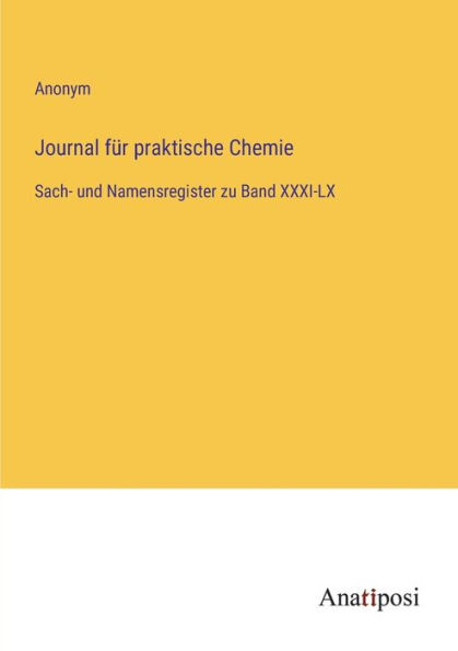 Journal für praktische Chemie: Sach- und Namensregister zu Band XXXI-LX