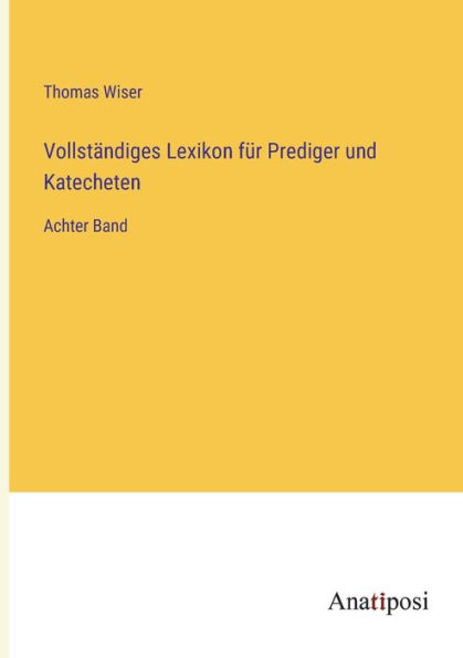 Vollständiges Lexikon für Prediger und Katecheten: Achter Band