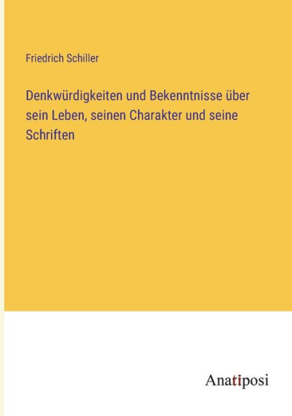 Denkwï¿½rdigkeiten und Bekenntnisse ï¿½ber sein Leben, seinen Charakter seine Schriften