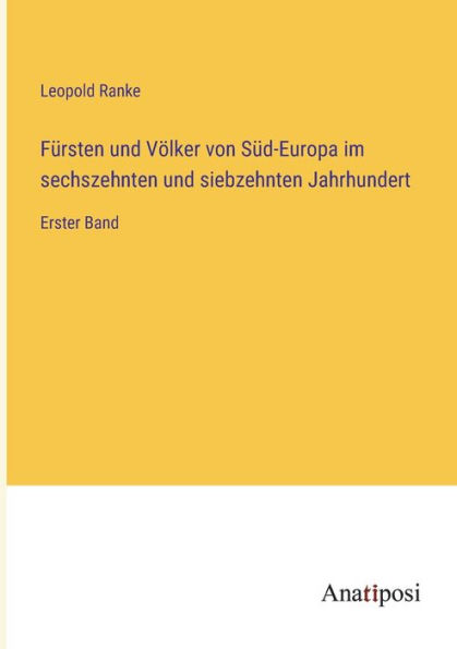 Fürsten und Völker von Süd-Europa im sechszehnten siebzehnten Jahrhundert: Erster Band