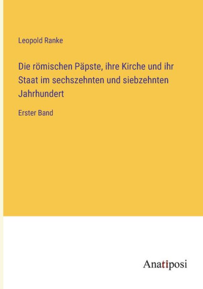 Die römischen Päpste, ihre Kirche und ihr Staat im sechszehnten und siebzehnten Jahrhundert: Erster Band