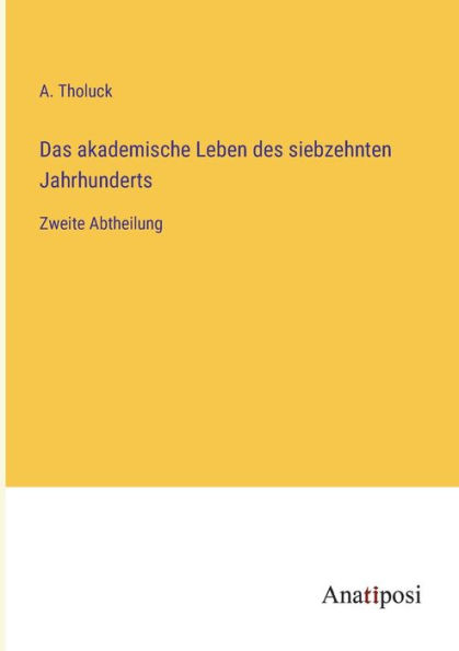 Das akademische Leben des siebzehnten Jahrhunderts: Zweite Abtheilung