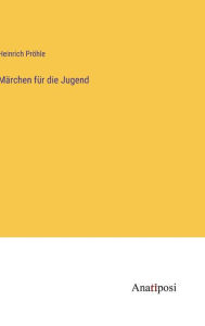 Title: Märchen für die Jugend, Author: Heinrich Pröhle