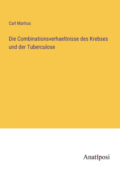 Die Combinationsverhaeltnisse des Krebses und der Tuberculose