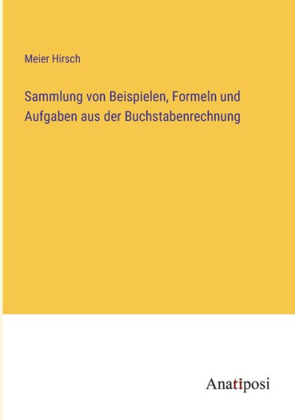 Sammlung von Beispielen, Formeln und Aufgaben aus der Buchstabenrechnung