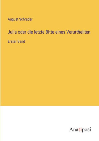 Julia oder die letzte Bitte eines Verurtheilten: Erster Band