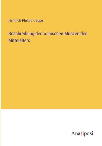 Beschreibung der cï¿½lnischen Mï¿½nzen des Mittelalters