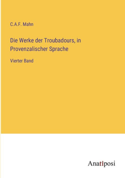 Die Werke der Troubadours, Provenzalischer Sprache: Vierter Band