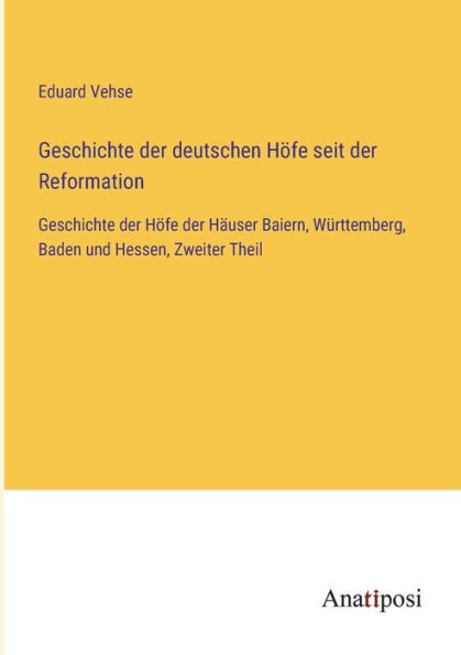 Geschichte der deutschen Hï¿½fe seit Reformation: Hï¿½user Baiern, Wï¿½rttemberg, Baden und Hessen, Zweiter Theil