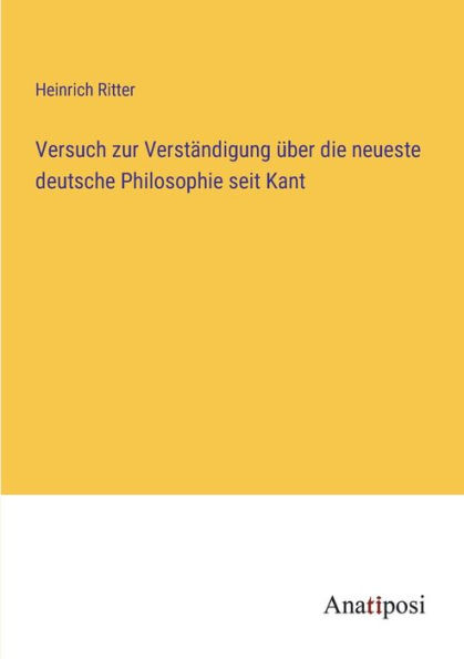 Versuch zur Verstï¿½ndigung ï¿½ber die neueste deutsche Philosophie seit Kant