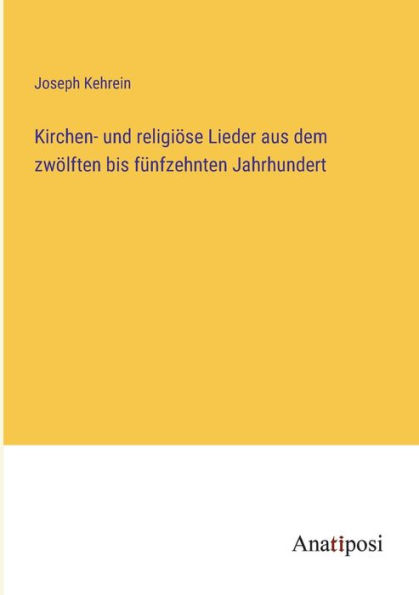 Kirchen- und religiï¿½se Lieder aus dem zwï¿½lften bis fï¿½nfzehnten Jahrhundert