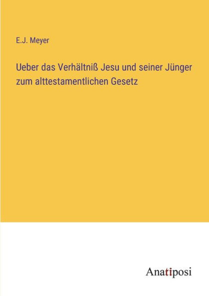 Ueber das Verhï¿½ltniï¿½ Jesu und seiner Jï¿½nger zum alttestamentlichen Gesetz