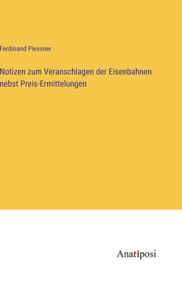 Notizen zum Veranschlagen der Eisenbahnen nebst Preis-Ermittelungen