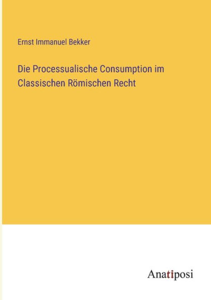 Die Processualische Consumption im Classischen Rï¿½mischen Recht