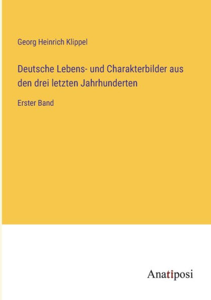 Deutsche Lebens- und Charakterbilder aus den drei letzten Jahrhunderten: Erster Band