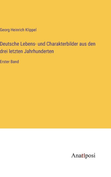 Deutsche Lebens- und Charakterbilder aus den drei letzten Jahrhunderten: Erster Band