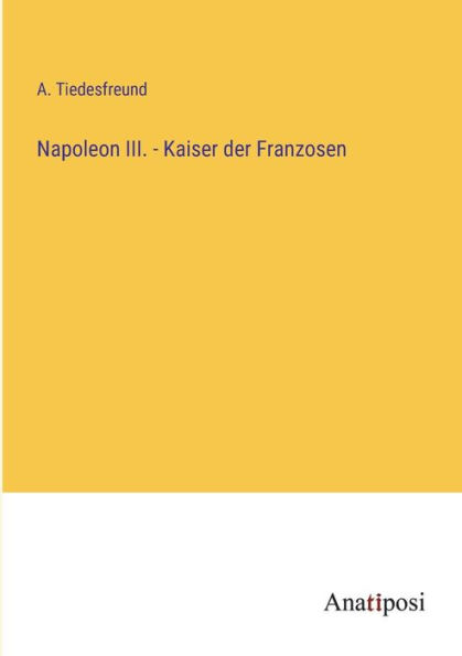 Napoleon III. - Kaiser der Franzosen