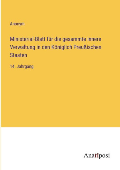 Ministerial-Blatt fï¿½r die gesammte innere Verwaltung den Kï¿½niglich Preuï¿½ischen Staaten: 14. Jahrgang