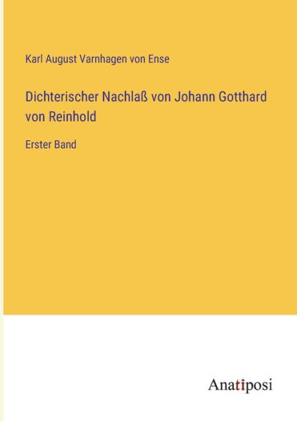 Dichterischer Nachlaï¿½ von Johann Gotthard Reinhold: Erster Band