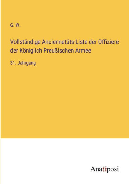 Vollstï¿½ndige Anciennetï¿½ts-Liste der Offiziere Kï¿½niglich Preuï¿½ischen Armee: 31. Jahrgang