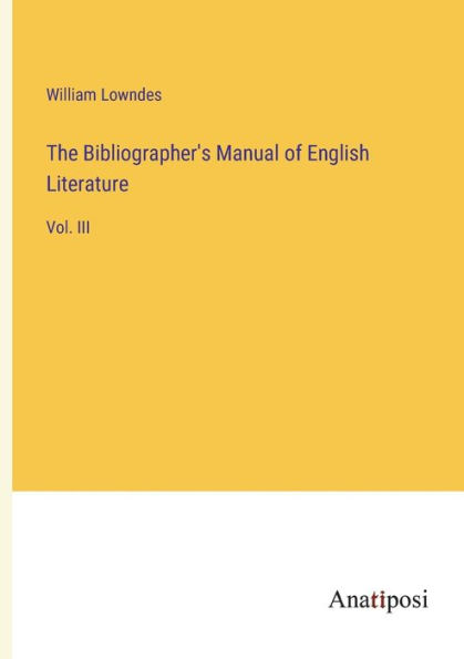 The Bibliographer's Manual of English Literature: Vol. III