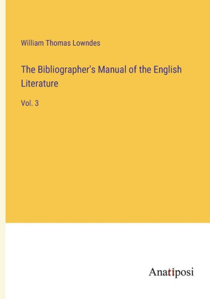 the Bibliographer's Manual of English Literature: Vol. 3