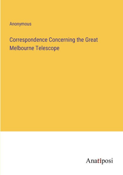 Correspondence Concerning the Great Melbourne Telescope