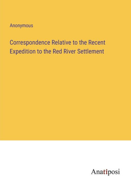 Correspondence Relative to the Recent Expedition Red River Settlement