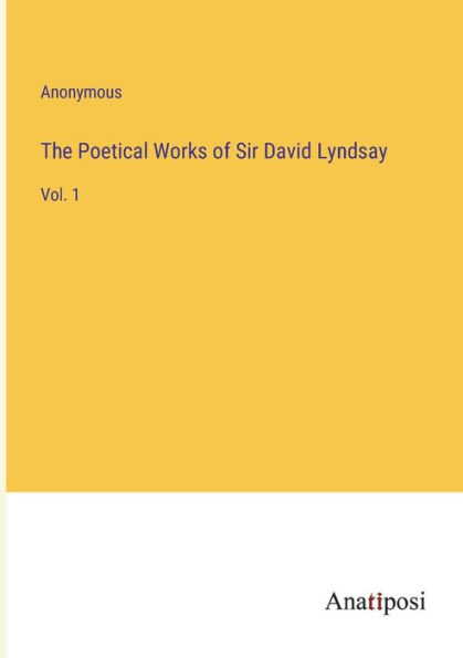 The Poetical Works of Sir David Lyndsay: Vol. 1