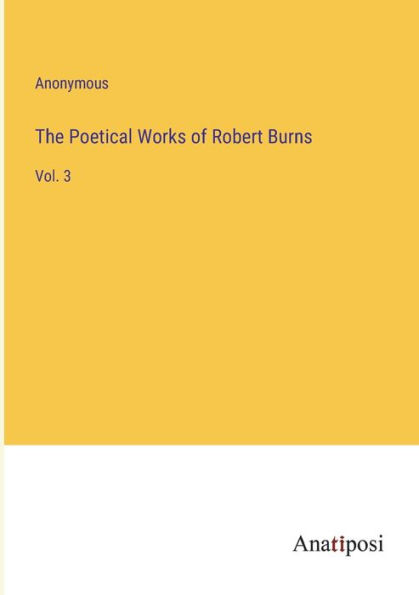 The Poetical Works of Robert Burns: Vol. 3