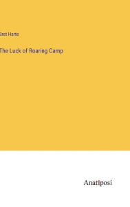 Title: The Luck of Roaring Camp, Author: Bret Harte