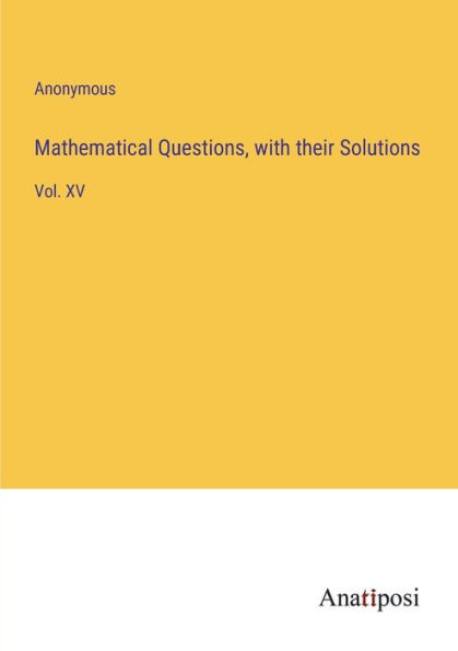 Mathematical Questions, with their Solutions: Vol. XV