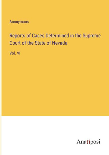 Reports of Cases Determined the Supreme Court State Nevada: Vol. VI