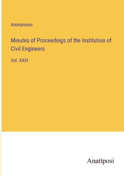 Minutes of Proceedings the Institution Civil Engineers: Vol. XXXI