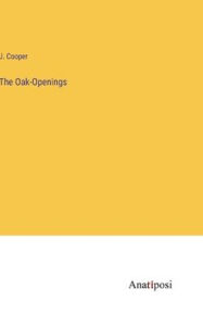 Title: The Oak-Openings, Author: J. Cooper