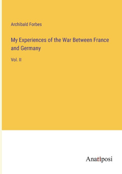 My Experiences of the War Between France and Germany: Vol. II