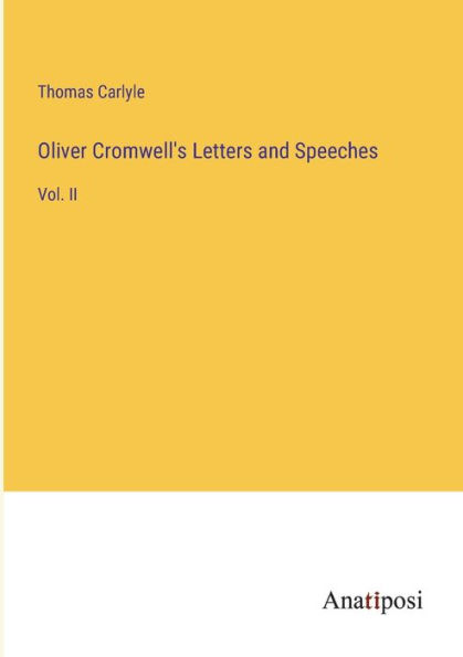 Oliver Cromwell's Letters and Speeches: Vol. II