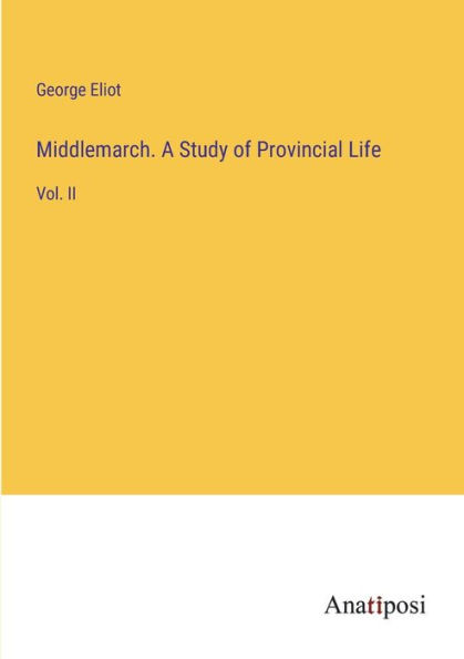 Middlemarch. A Study of Provincial Life: Vol. II