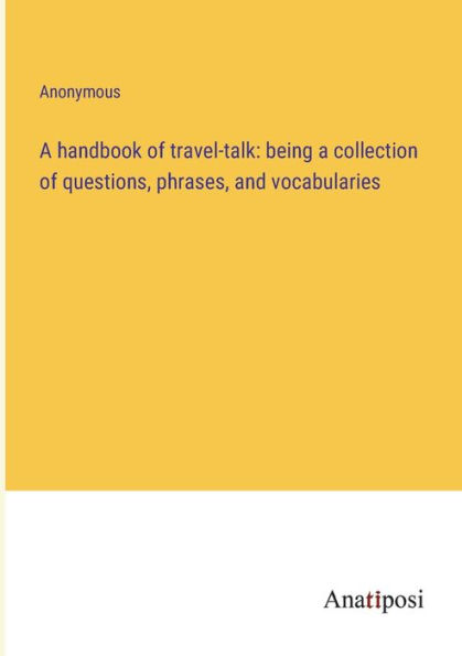 a handbook of travel-talk: being collection questions, phrases, and vocabularies