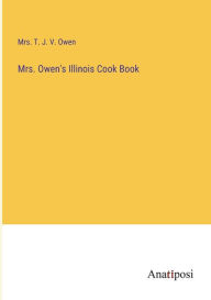 Title: Mrs. Owen's Illinois Cook Book, Author: T J V Owen