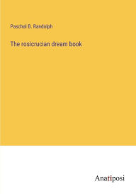 Title: The rosicrucian dream book, Author: Paschal B. Randolph