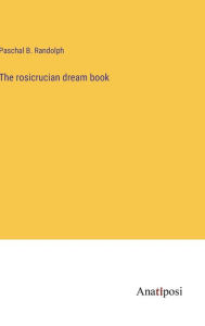 Title: The rosicrucian dream book, Author: Paschal B. Randolph