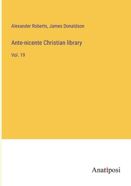 Ante-nicente Christian library: Vol. 19