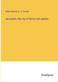 Title: Jerusalem, the city of herod and saladin, Author: Walter Besant