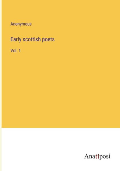 Early scottish poets: Vol. 1
